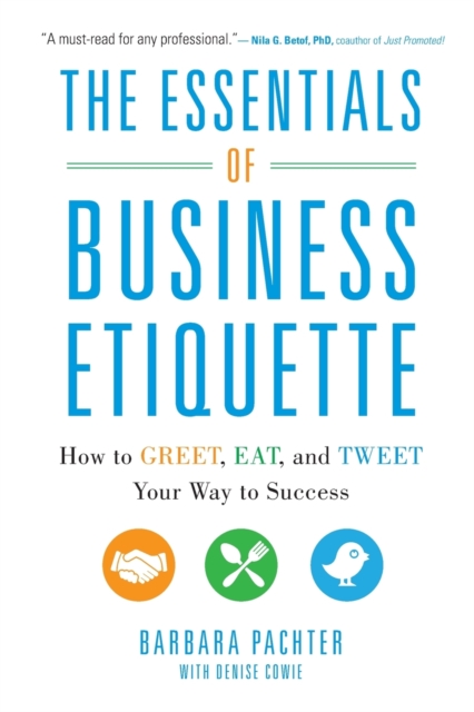 Essentials of Business Etiquette: How to Greet, Eat, and Tweet Your Way to Success