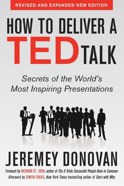 How to Deliver a TED Talk: Secrets of the World's Most Inspiring Presentations, revised and expanded new edition, with a foreword by Richard St. John and an afterword by Simon Sinek