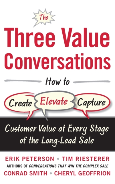 Three Value Conversations: How to Create, Elevate, and Capture Customer Value at Every Stage of the Long-Lead Sale