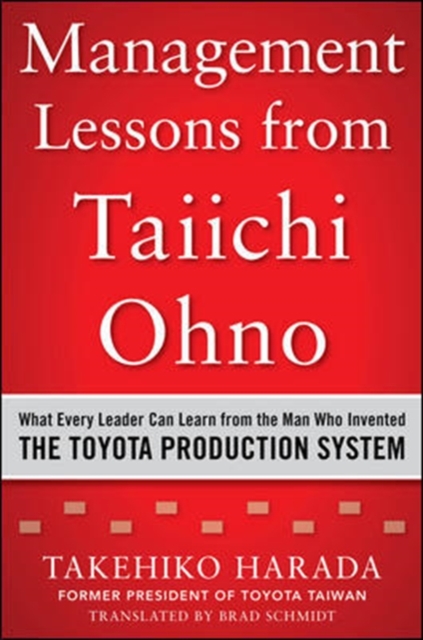 Management Lessons from Taiichi Ohno: What Every Leader Can Learn from the Man who Invented the Toyota Production System