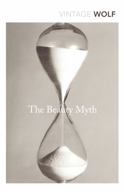 The Beauty Myth : How Images of Beauty are Used Against Women (Vintage Classics)