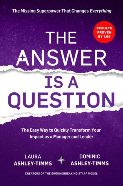 Answer is a Question: The Missing Superpower that Changes Everything and Will Transform Your Impact as a Manager and Leader
