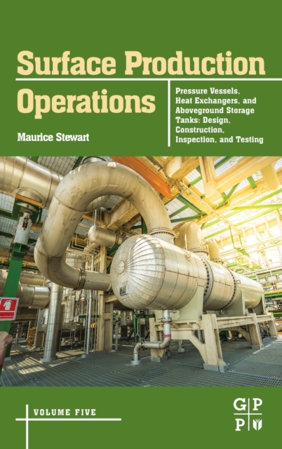 Surface Production Operations: Volume 5: Pressure Vessels, Heat Exchangers, and Aboveground Storage Tanks