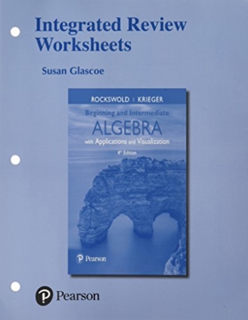 Integrated Review Worksheets for Beginning and Intermediate Algebra with Applications & Visualization