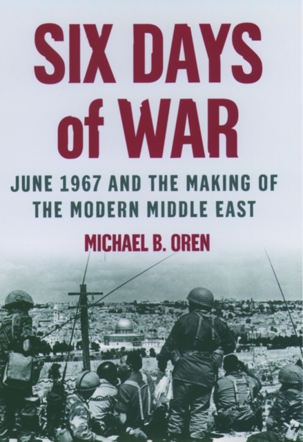 Six Days of War: June 1967 and the Making of the Modern Middle East