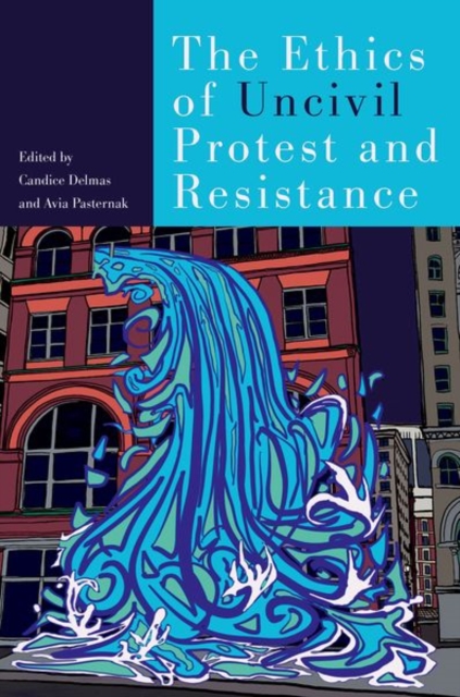 The Ethics of Uncivil Protest and Resistance