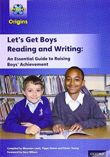 Project X Origins: Let's Get Boys Reading and Writing: An Essential Guide to Raising Boys' Achievement: The Essential Guide to Raising Boys' Achievement
