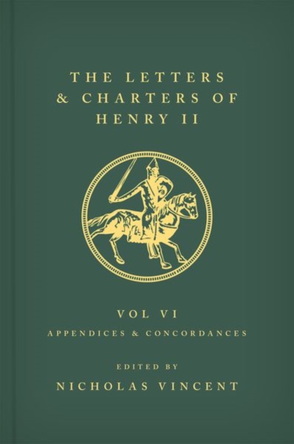 Letters and Charters of Henry II, King of England 1154-1189 Volume VI: Appendices and Concordances