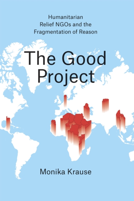 Good Project - Humanitarian Relief NGOs and the Fragmentation of Reason