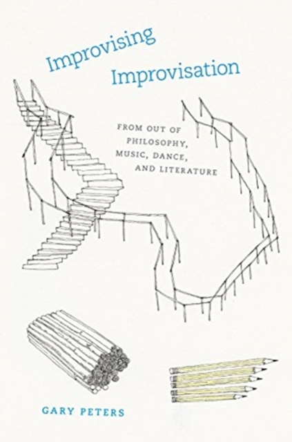 Improvising Improvisation - From Out of Philosophy, Music, Dance, and Literature