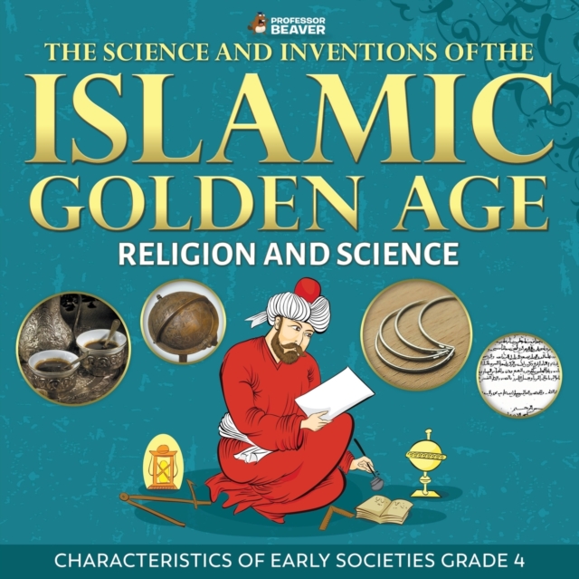 Science and Inventions of the Islamic Golden Age - Religion and Science Characteristics of Early Societies Grade 4