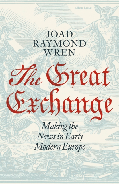 The Great Exchange: Making the News in Early Modern Europe