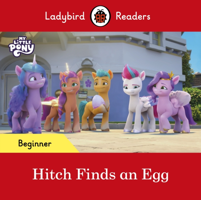 Ladybird Readers Beginner Level - My Little Pony - Hitch Finds an Egg (ELT Graded Reader)