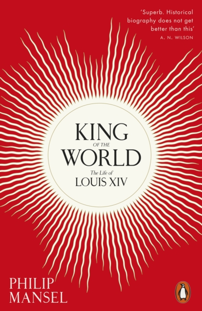 King of the World: The Life of Louis XIV (Penguin Orange Spines)