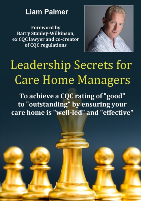 Leadership Secrets for Care Home Managers: To achieve a CQC rating of 