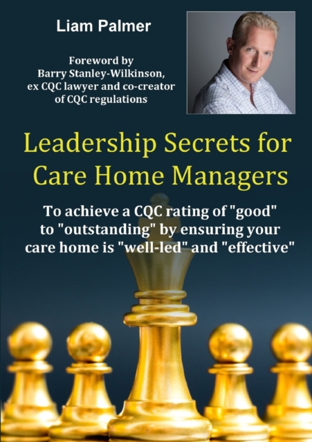 Leadership Secrets for Care Home Managers: To achieve a CQC rating of