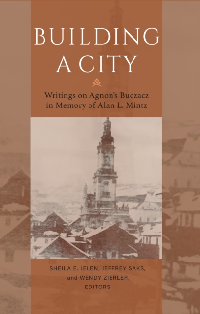 Building a City - Writings on Agnon`s Buczacz in Memory of Alan Mintz