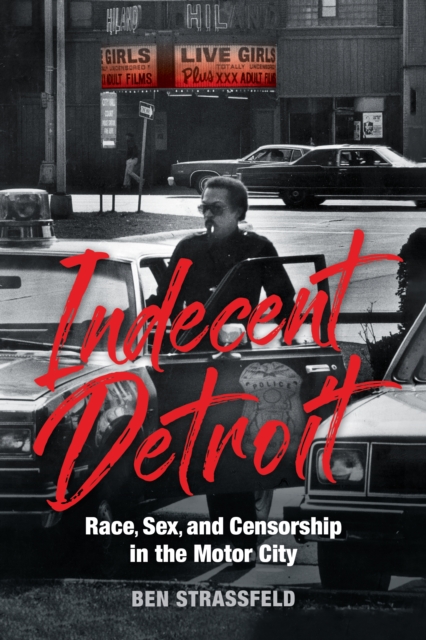 Indecent Detroit - Race, Sex, and Censorship in the Motor City