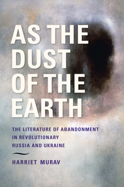 As the Dust of the Earth – The Literature of Abandonment in Revolutionary Russia and Ukraine