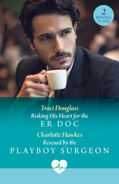 Risking His Heart For The Er Doc / Rescued By The Playboy Surgeon