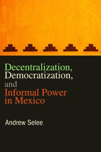 Decentralization, Democratization, and Informal Power in Mexico
