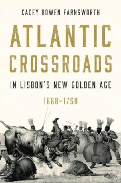 Atlantic Crossroads in Lisbon’s New Golden Age, 1668–1750