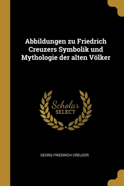 Abbildungen Zu Friedrich Creuzers Symbolik Und Mythologie Der Alten V lker