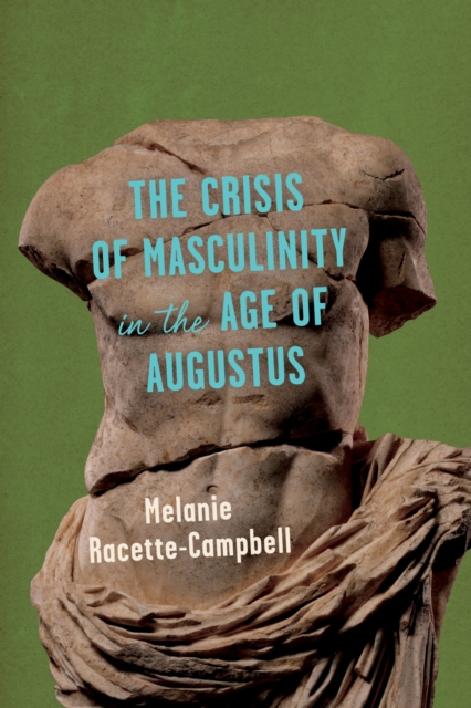 The Crisis of Masculinity in the Age of Augustus