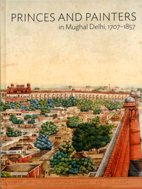 Princes and Painters in Mughal Delhi, 1707-1857