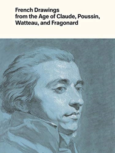 French Drawings from the Age of Claude, Poussin, Watteau, and Fragonard