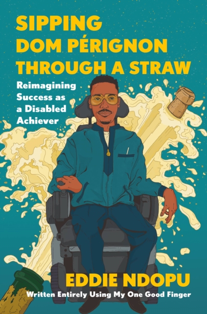 Sipping Dom Perignon Through a Straw : Reimaging Success as a Disabled Achiever