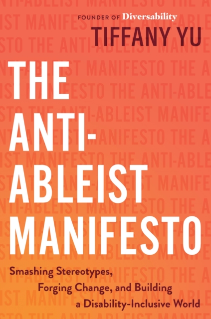 The Anti-Ableist Manifesto : Smashing Stereotypes, Forging Change, and Building a Disability-Inclusive World