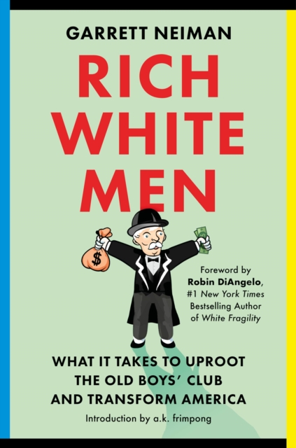 Rich White Men : What It Takes to Uproot the Old Boys' Club and Transform America