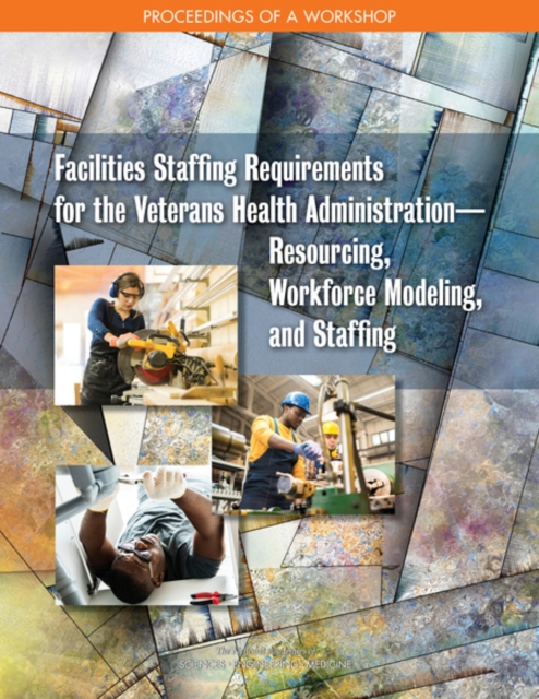 Facilities Staffing Requirements for the Veterans Health Administration—Resourcing, Workforce Modeling, and Staffing
