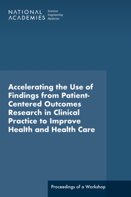 Accelerating the Use of Findings from Patient-Centered Outcomes Research in Clinical Practice to Improve Health and Health Care