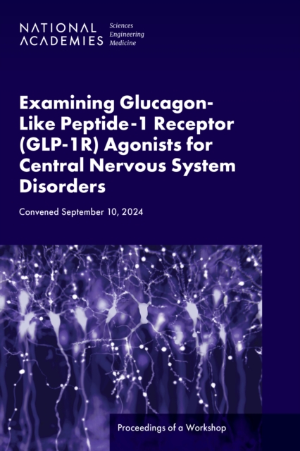 Examining Glucagon-Like Peptide-1 Receptor (GLP-1R) Agonists for Central Nervous System Disorders