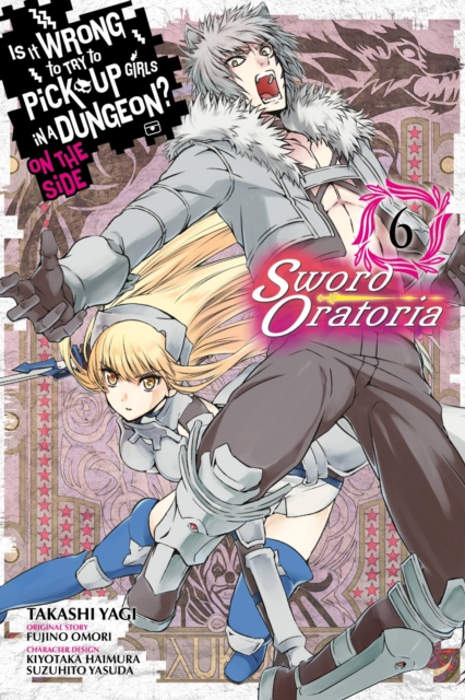 Is It Wrong to Try to Pick Up Girls in a Dungeon? On the Side: Sword Oratoria, Vol. 6 (manga)