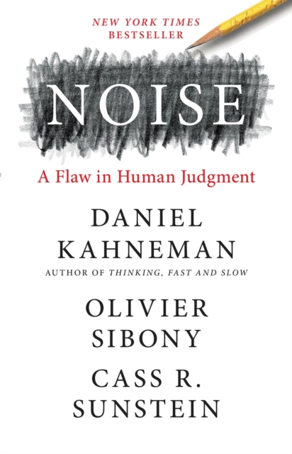 Noise : A Flaw in Human Judgment