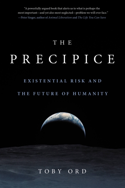 The Precipice : Existential Risk and the Future of Humanity