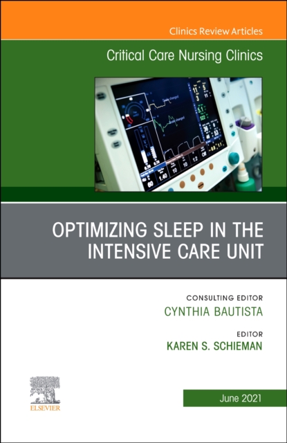 Optimizing Sleep in the Intensive Care Unit, An Issue of Critical Care Nursing Clinics of North America
