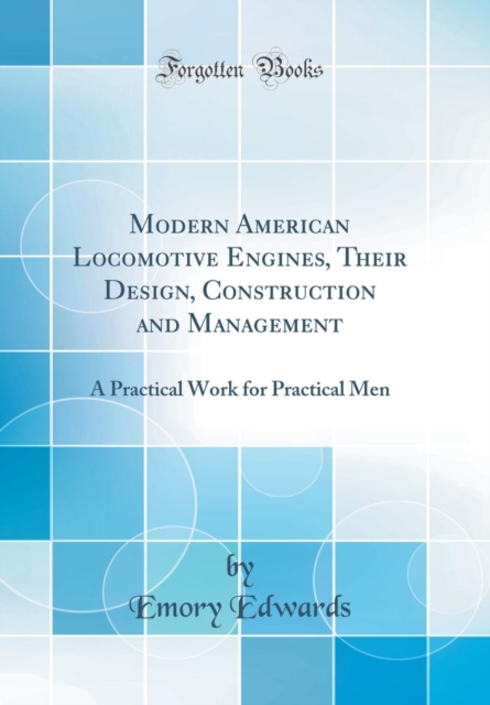 Modern American Locomotive Engines, Their Design, Construction and Management