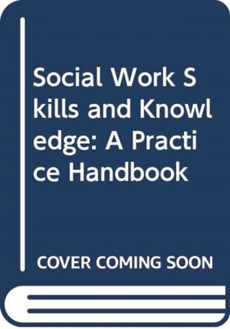 Social Work Skills and Knowledge: A Practice Handbook