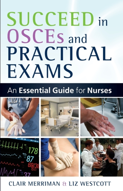 Succeed in OSCEs and Practical Exams: An Essential Guide for Nurses