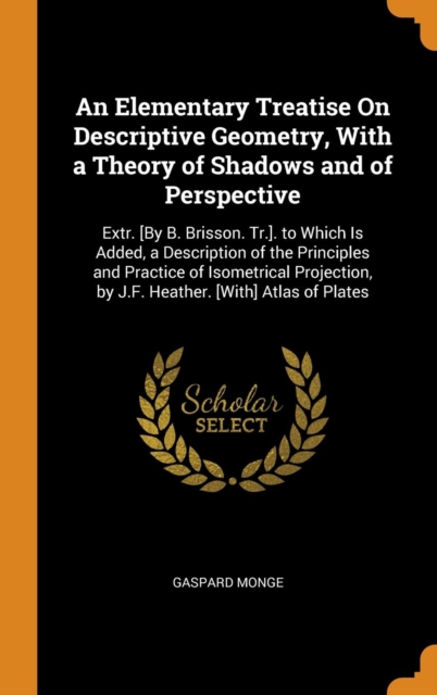 Elementary Treatise on Descriptive Geometry, with a Theory of Shadows and of Perspective