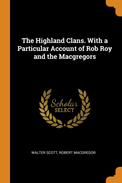 Highland Clans. with a Particular Account of Rob Roy and the Macgregors