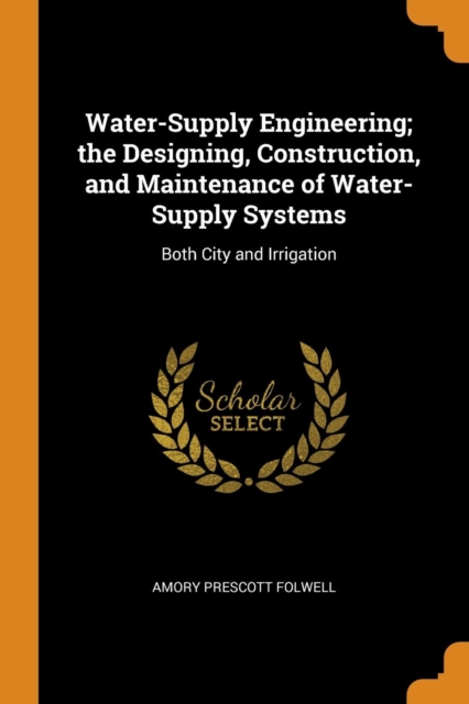 Water-Supply Engineering; The Designing, Construction, and Maintenance of Water-Supply Systems