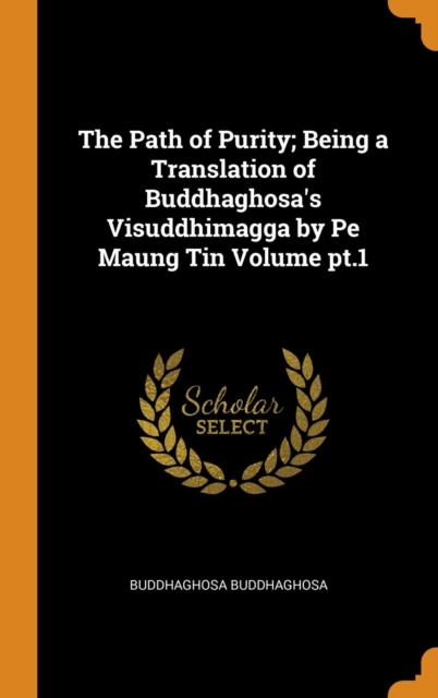 Path of Purity; Being a Translation of Buddhaghosa's Visuddhimagga by Pe Maung Tin Volume Pt.1