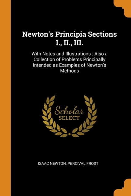 Newton's Principia Sections I., II., III.