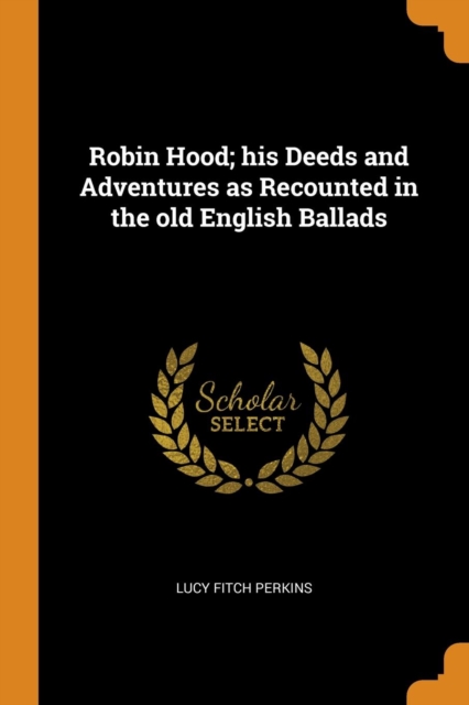 Robin Hood; His Deeds and Adventures as Recounted in the Old English Ballads