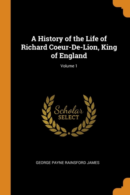 History of the Life of Richard Coeur-De-Lion, King of England; Volume 1